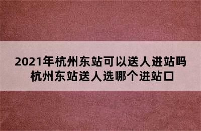 2021年杭州东站可以送人进站吗 杭州东站送人选哪个进站口
